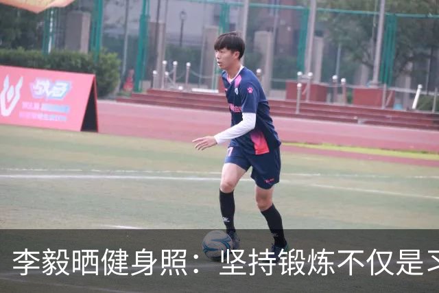 李毅晒健身照：坚持锻炼不仅是习惯 更是生活态度